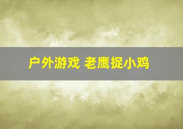 户外游戏 老鹰捉小鸡